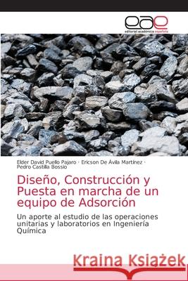 Diseño, Construcción y Puesta en marcha de un equipo de Adsorción Elder David Puello Pajaro, Ericson de Ávila Martínez, Pedro Castilla Bossio 9786200419170 Editorial Academica Espanola