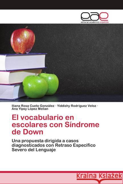 El vocabulario en escolares con Síndrome de Down Cueto González, Iliana Rosa; Rodríguez Veloz, Yiddishy; López Melian, Ana Yipsy 9786200420077