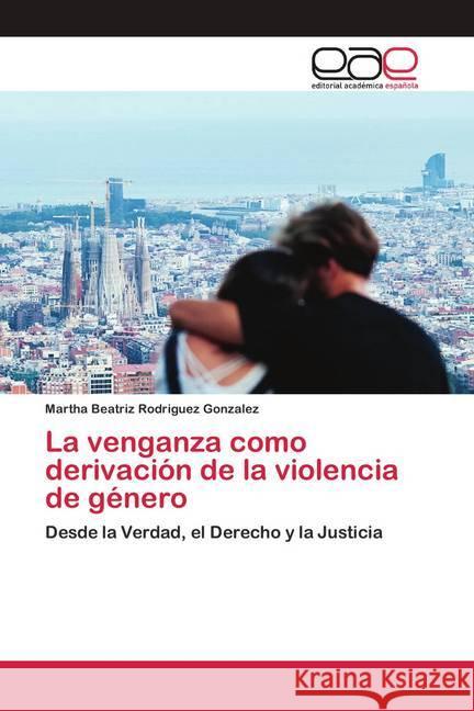 La venganza como derivación de la violencia de género Rodríguez González, Martha Beatriz 9786200420619