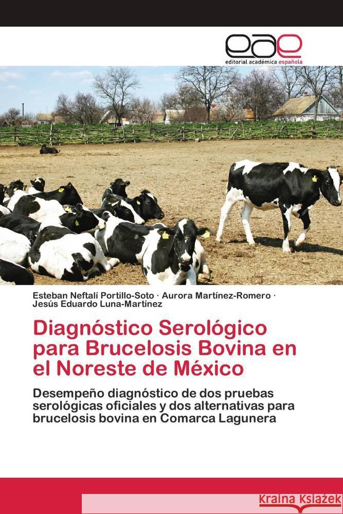 Diagnóstico Serológico para Brucelosis Bovina en el Noreste de México Portillo-Soto, Esteban Neftalí, Martinez-Romero, Aurora, Luna-Martínez, Jesús Eduardo 9786200420978 Editorial Académica Española