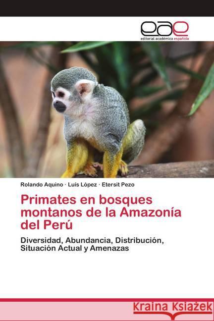 Primates en bosques montanos de la Amazonía del Perú Aquino, Rolando; López, Luis; Pezo, Etersit 9786200421579 Editorial Académica Española