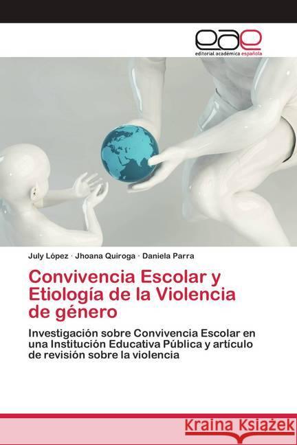 Convivencia Escolar y Etiología de la Violencia de género López, July; Quiroga, Jhoana; PARRA, DANIELA 9786200422484