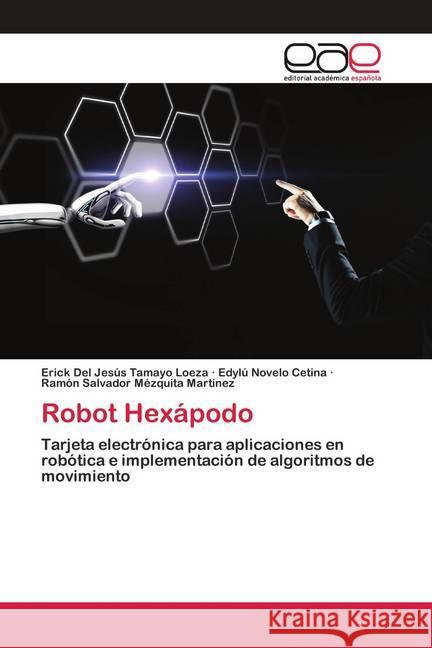 Robot Hexápodo Tamayo Loeza, Erick Del Jesús; Novelo Cetina, Edylú; Mézquita Martinez, Ramón Salvador 9786200422590