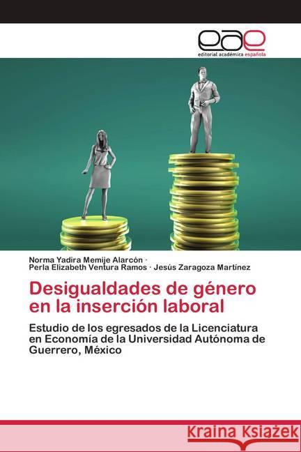 Desigualdades de género en la inserción laboral Memije Alarcón, Norma Yadira; Ventura Ramos, Perla Elizabeth; Zaragoza Martínez, Jesús 9786200423023