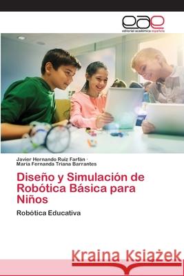 Diseño y Simulación de Robótica Básica para Niños Ruiz Farfán, Javier Hernando 9786200423108 Editorial Academica Espanola