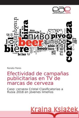 Efectividad de campañas publicitarias en TV de marcas de cerveza Flores, Renato 9786200424075 Editorial Academica Espanola