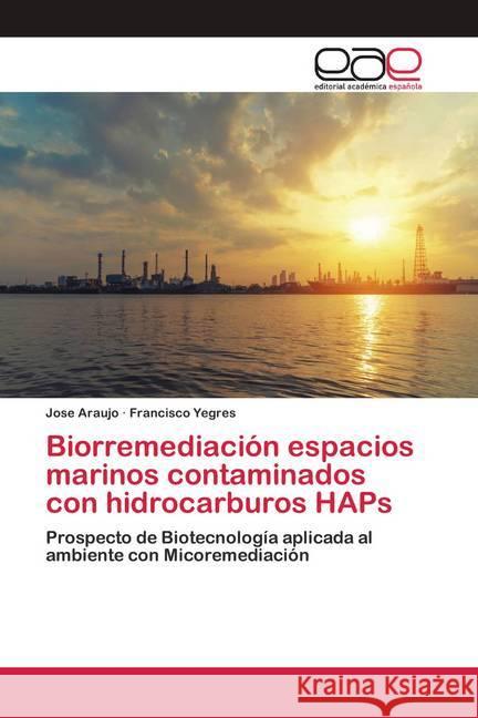 Biorremediación espacios marinos contaminados con hidrocarburos HAPs Araujo, Jose; Yegres, Francisco 9786200424341 Editorial Académica Española