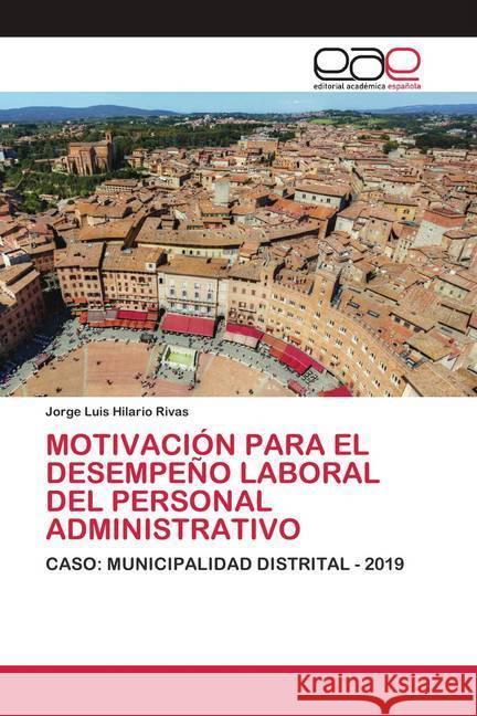 MOTIVACIÓN PARA EL DESEMPEÑO LABORAL DEL PERSONAL ADMINISTRATIVO Hilario Rivas, Jorge Luis 9786200424631