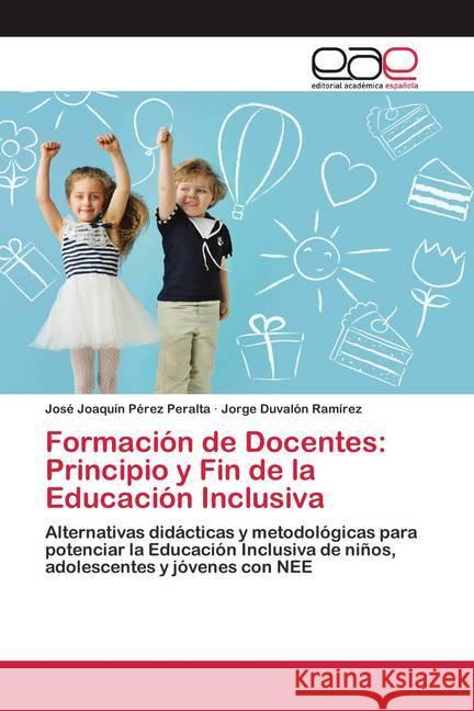 Formación de Docentes: Principio y Fin de la Educación Inclusiva Pérez Peralta, José Joaquín, Duvalón Ramírez, Jorge 9786200425928