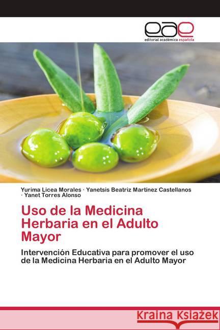 Uso de la Medicina Herbaria en el Adulto Mayor Licea Morales, Yurima; Martínez Castellanos, Yanetsis Beatriz; Torres Alonso, Yanet 9786200426345