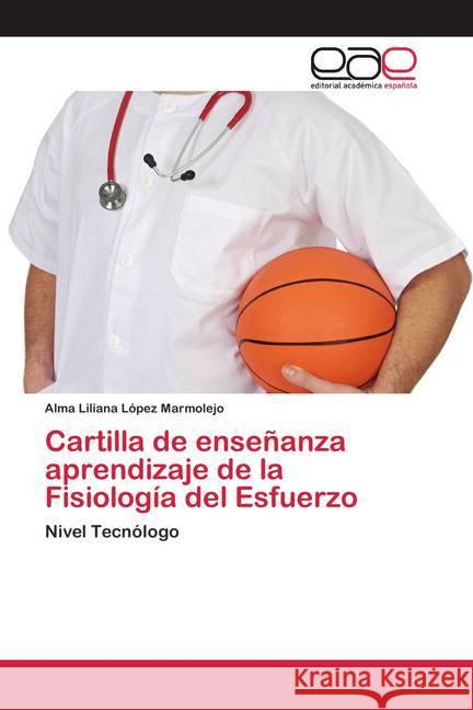 Cartilla de enseñanza aprendizaje de la Fisiología del Esfuerzo López Marmolejo, Alma Liliana 9786200426659