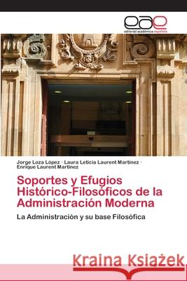 Soportes y Efugios Histórico-Filosóficos de la Administración Moderna Loza López, Jorge 9786200426772