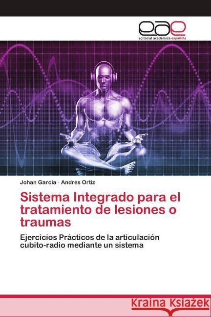 Sistema Integrado para el tratamiento de lesiones o traumas Garcia, Johan; Ortiz, Andrés 9786200426956