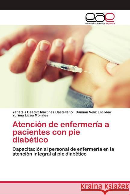 Atención de enfermería a pacientes con pie diabético Martínez Castellano, Yanetsis Beatriz; Véliz Escobar, Damián; Licea Morales, Yurima 9786200426987