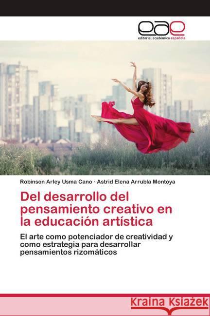 Del desarrollo del pensamiento creativo en la educación artística Usma Cano, Robinson Arley, Arrubla Montoya, Astrid Elena 9786200427014