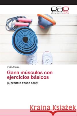 Gana músculos con ejercicios básicos Angulo, Irwin 9786200427212