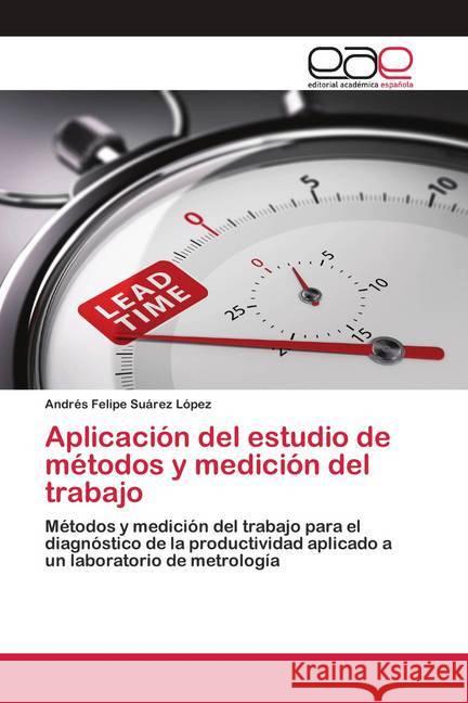 Aplicación del estudio de métodos y medición del trabajo Suárez López, Andrés Felipe 9786200427311