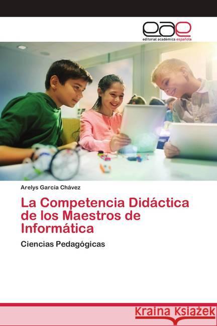 La Competencia Didáctica de los Maestros de Informática García Chávez, Arelys 9786200427892 Editorial Académica Española