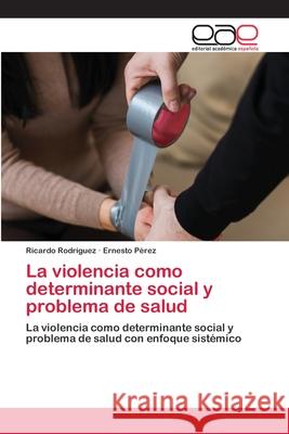La violencia como determinante social y problema de salud Ricardo Rodriguez Ernesto P 9786200428738