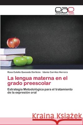 La lengua materna en el grado preescolar Quesada Dortic Idania Carrile 9786200429261 Editorial Academica Espanola