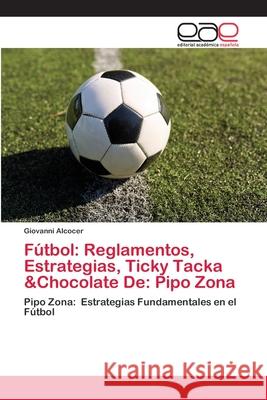 Fútbol: Reglamentos, Estrategias, Ticky Tacka &Chocolate De: Pipo Zona Alcocer, Giovanni 9786200430588
