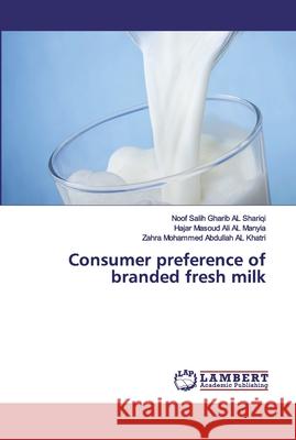 Consumer preference of branded fresh milk Noof Salih Gharib A Hajar Masoud Ali A Zahra Mohammed Abdullah A 9786200431479 LAP Lambert Academic Publishing