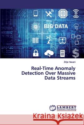 Real-Time Anomaly Detection Over Massive Data Streams Hasani, Zirije 9786200431578 LAP Lambert Academic Publishing