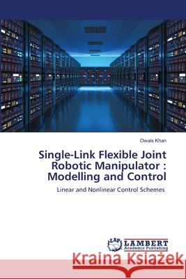 Single-Link Flexible Joint Robotic Manipulator: Modelling and Control Khan, Owais 9786200431660