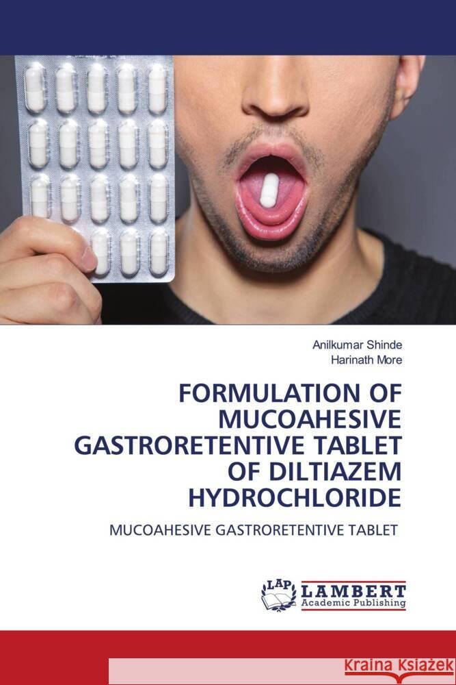 FORMULATION OF MUCOAHESIVE GASTRORETENTIVE TABLET OF DILTIAZEM HYDROCHLORIDE Shinde, Anilkumar, More, Harinath 9786200431820 LAP Lambert Academic Publishing