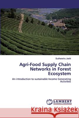 Agri-Food Supply Chain Networks in Forest Ecosystem Joshi, Sudhanshu 9786200431943 LAP Lambert Academic Publishing