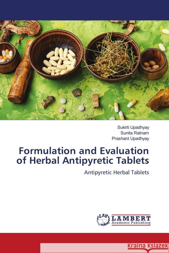 Formulation and Evaluation of Herbal Antipyretic Tablets Upadhyay, Sukirti, Ratnam, Sunita, Upadhyay, Prashant 9786200432308