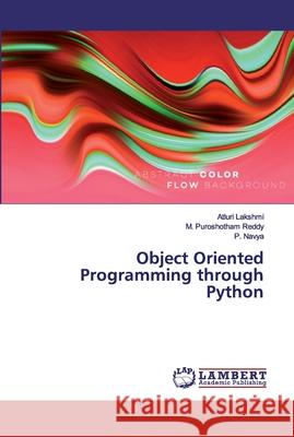 Object Oriented Programming through Python Lakshmi, Atluri; Puroshotham Reddy, M.; Navya, P. 9786200432704