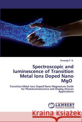 Spectroscopic and luminescence of Transition Metal Ions Doped Nano MgO P. B., Devaraja 9786200433930 LAP Lambert Academic Publishing