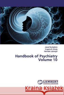 Handbook of Psychiatry Volume 10 Nurbakhsh, Javad; Brody, Eugene B.; Jahangiri, Hamideh 9786200434104 LAP Lambert Academic Publishing