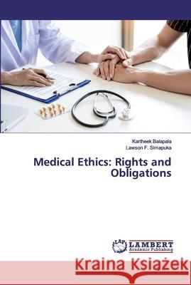 Medical Ethics: Rights and Obligations Balapala, Kartheek; F. Simapuka, Lawson 9786200434333 LAP Lambert Academic Publishing