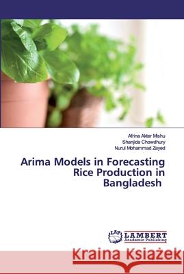 Arima Models in Forecasting Rice Production in Bangladesh Mishu, Afrina Akter; Chowdhury, Shanjida; Zayed, Nurul Mohammad 9786200434821