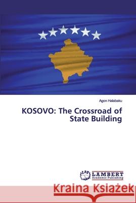 Kosovo: The Crossroad of State Building Halabaku, Agon 9786200435071