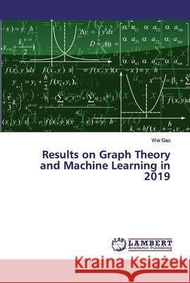 Results on Graph Theory and Machine Learning in 2019 Gao, Wei 9786200435385 LAP Lambert Academic Publishing