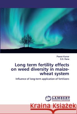Long term fertility effects on weed diversity in maize-wheat system Pawan Kumar S. S. 9786200435897 LAP Lambert Academic Publishing