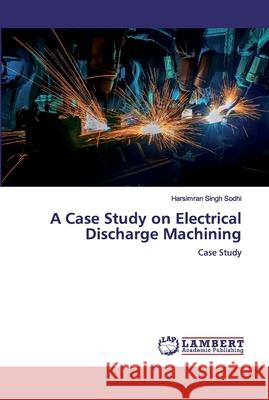 A Case Study on Electrical Discharge Machining Sodhi, Harsimran Singh 9786200435903