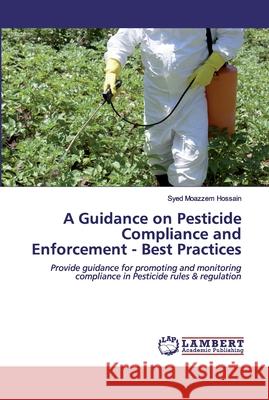 A Guidance on Pesticide Compliance and Enforcement - Best Practices Hossain, Syed Moazzem 9786200436108