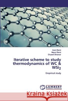 Iterative scheme to study thermodynamics of WC & WSi2 Barot, Avani 9786200436757 LAP Lambert Academic Publishing