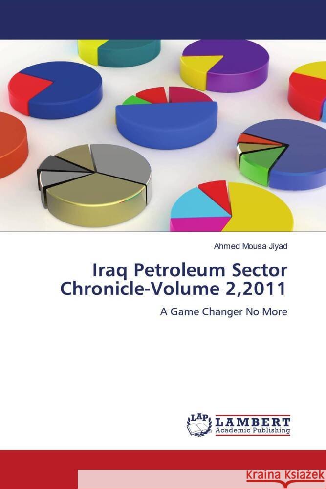 Iraq Petroleum Sector Chronicle-Volume 2,2011 Jiyad, Ahmed Mousa 9786200436856