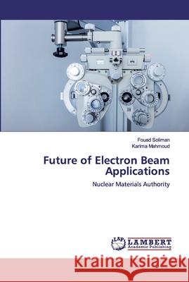 Future of Electron Beam Applications Soliman, Fouad 9786200437402