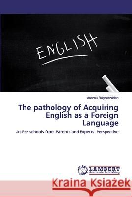 The pathology of Acquiring English as a Foreign Language Bagherzadeh, Arezou 9786200437839 LAP Lambert Academic Publishing