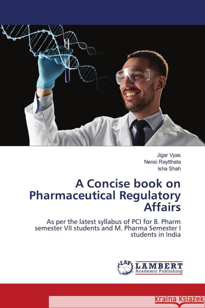 A Concise book on Pharmaceutical Regulatory Affairs Vyas, Jigar, Raytthata, Nensi, Shah, Isha 9786200438041