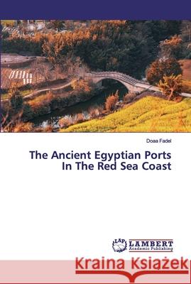 The Ancient Egyptian Ports In The Red Sea Coast Fadel, Doaa 9786200438065 LAP Lambert Academic Publishing