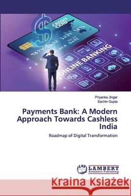 Payments Bank: A Modern Approach Towards Cashless India Jingar, Priyanka 9786200438201 LAP Lambert Academic Publishing