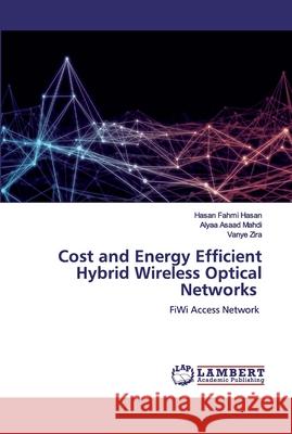 Cost and Energy Efficient Hybrid Wireless Optical Networks Hasan, Hasan Fahmi 9786200438751