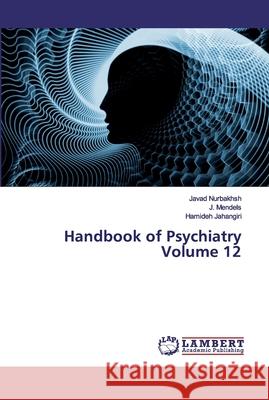 Handbook of Psychiatry Volume 12 Nurbakhsh, Javad; Mendels, J.; Jahangiri, Hamideh 9786200438898